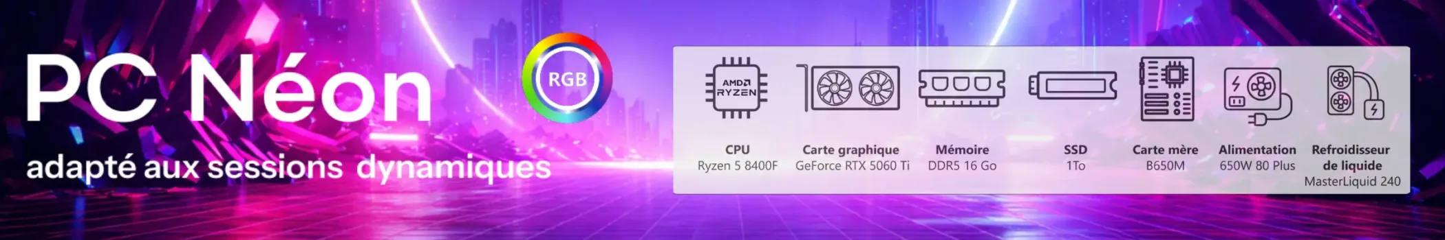 PC NEON Processeur AMD Ryzen 5 16 Go DDR5 SSD 1 To Carte mère B650M RTX 5060 Ti PC NEON Processeur AMD Ryzen 5 16 Go DDR5 SSD 1 To Carte mère B650M RTX 5060 Ti